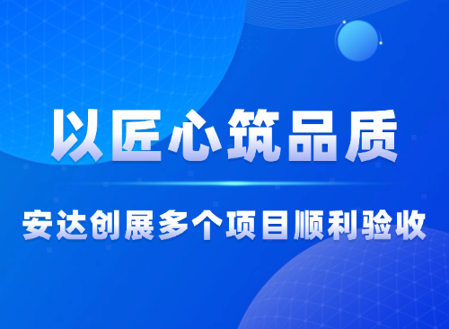 安達動(dòng)態(tài) | 奮楫篤行 筑就精品 多項驗收踐行品質(zhì)承諾